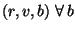 $(r,v,b)\;\forall\,b$